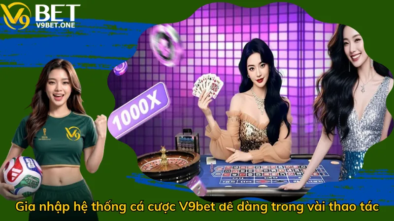 Gia nhập hệ thống cá cược V9bet dễ dàng trong vài thao tác