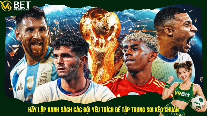 Hãy lập danh sách các đội yêu thích để tập trung soi kèo chuẩn