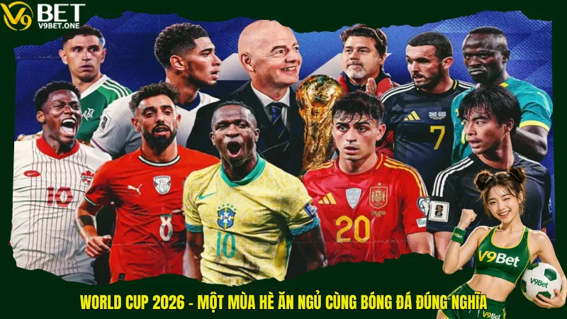 World Cup 2026 – Một mùa hè ăn ngủ cùng bóng đá đúng nghĩa