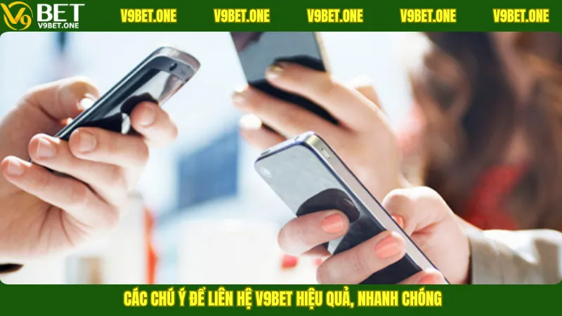 Các chú ý để liên hệ V9Bet hiệu quả, nhanh chóng