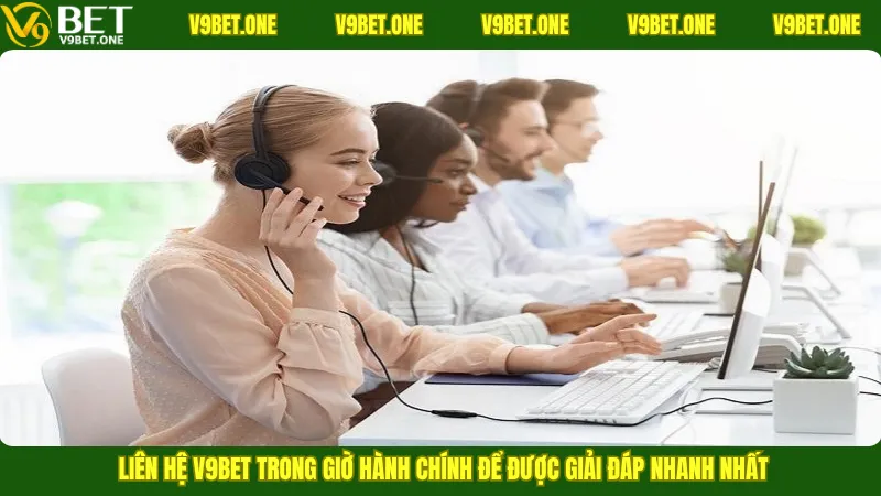 Liên hệ V9bet trong giờ hành chính để được giải đáp nhanh nhất