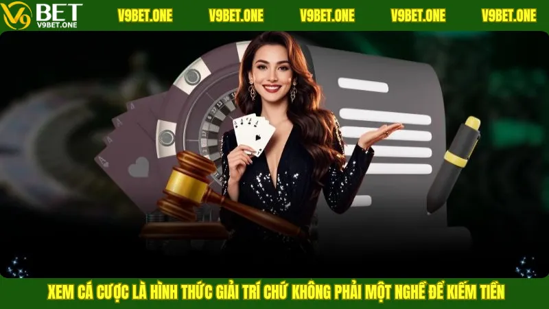 Xem cá cược là hình thức giải trí chứ không phải một nghề để kiếm tiền