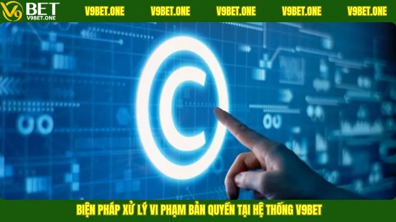 Biện pháp xử lý vi phạm bản quyền tại hệ thống V9Bet
