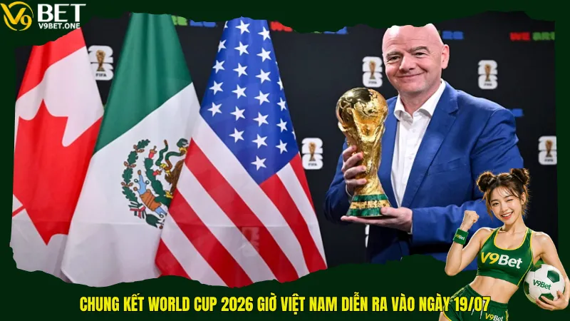 World Cup 2026 giờ Việt Nam - Sẵn Sàng “Luyện Đêm” Cùng 48 Đội Tuyển! 3 Chung kết World Cup 2026 giờ Việt Nam diễn ra vào ngày 19/07