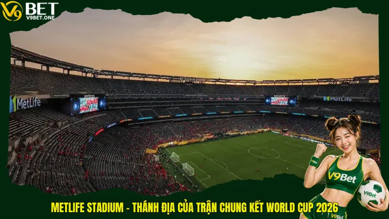 Top 16 Sân Vận Động World Cup 2026 – Những “Pháo Đài” Kiệt Tác Bắc Mỹ 4 MetLife Stadium – Thánh địa của trận chung kết World Cup 2026