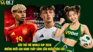 Cầu Thủ Trẻ World Cup 2026 - Những Ngôi Sao Đang Thắp Sáng Sân Khấu Toàn Cầu