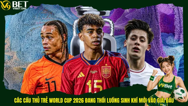 Các cầu thủ trẻ World Cup 2026 đang thổi luồng sinh khí mới vào giải đấu