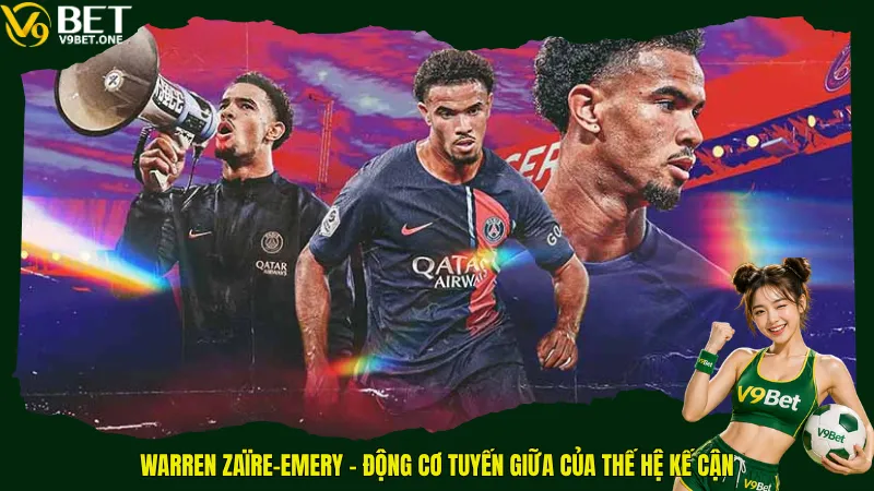 Warren Zaïre-Emery – Động cơ tuyến giữa của thế hệ kế cận