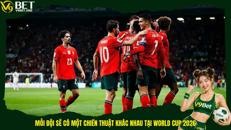 Chiến Thuật Các Đội World Cup 2026 - Xu Hướng Tactics Định Hình Cuộc Đua Vô Địch 3 Mỗi đội sẽ có một chiến thuật khác nhau tại World Cup 2026