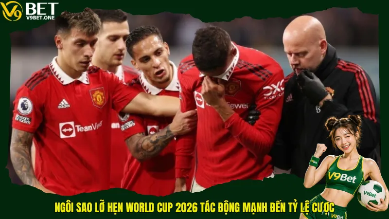 Ngôi sao lỡ hẹn World Cup 2026 tác động mạnh đến tỷ lệ cược